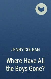 Дженни Колган - Where Have All the Boys Gone?