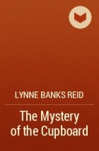 Линн Бэнкс - The Mystery of the Cupboard