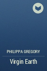 Филиппа Грегори - Virgin Earth