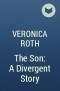 Veronica Roth - The Son: A Divergent Story