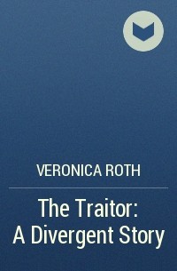 Veronica Roth - The Traitor: A Divergent Story