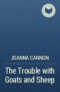 Joanna Cannon - The Trouble with Goats and Sheep