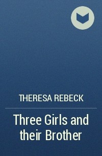 Тереза Ребек - Three Girls and their Brother