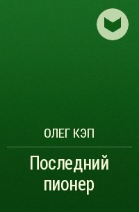 Олег Кэп - Последний пионер
