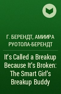  - It’s Called a Breakup Because It’s Broken: The Smart Girl’s Breakup Buddy