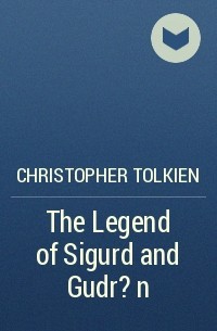 Кристофер Толкиен - The Legend of Sigurd and Gudr?n