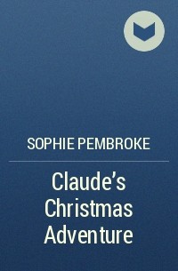 Sophie Pembroke - Claude’s Christmas Adventure