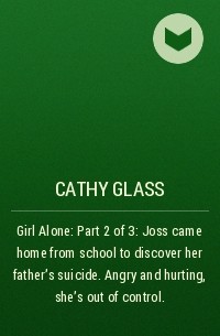 Кэти Гласс - Girl Alone: Part 2 of 3: Joss came home from school to discover her father’s suicide. Angry and hurting, she’s out of control.