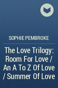 Софи Пемброк - The Love Trilogy: Room For Love / An A To Z Of Love / Summer Of Love
