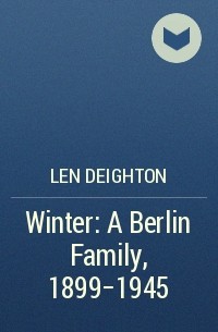 Лен Дейтон - Winter: A Berlin Family, 1899–1945