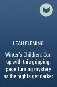 Лия Флеминг - Winter’s Children: Curl up with this gripping, page-turning mystery as the nights get darker