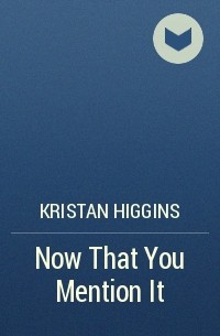 Kristan Higgins - Now That You Mention It