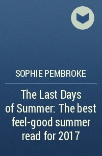 Софи Пемброк - The Last Days of Summer: The best feel-good summer read for 2017
