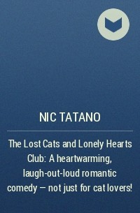 Nic  Tatano - The Lost Cats and Lonely Hearts Club: A heartwarming, laugh-out-loud romantic comedy - not just for cat lovers!