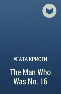 Агата Кристи - The Man Who Was No. 16