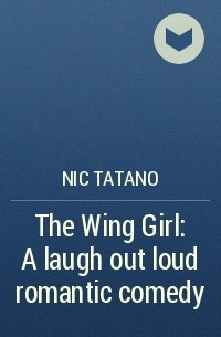 Nic  Tatano - The Wing Girl: A laugh out loud romantic comedy