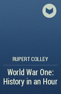 Руперт Колли - World War One: History in an Hour