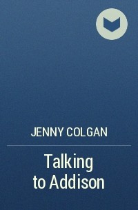 Дженни Колган - Talking to Addison