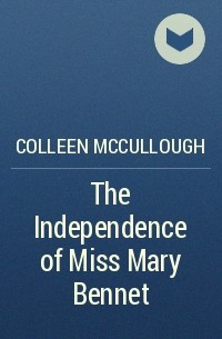 Colleen McCullough - The Independence of Miss Mary Bennet