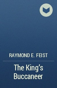 Raymond E. Feist - The King’s Buccaneer