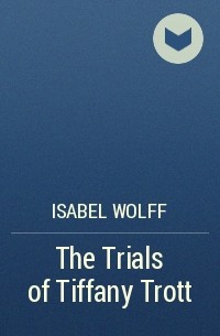 Изабель Вульф - The Trials of Tiffany Trott