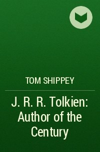 Том Шиппи - J. R. R. Tolkien: Author of the Century