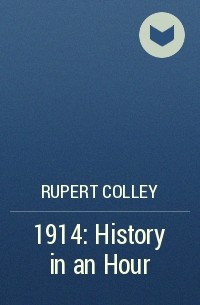 Руперт Колли - 1914: History in an Hour