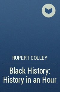 Руперт Колли - Black History: History in an Hour