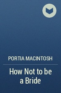 Portia  MacIntosh - How Not to be a Bride