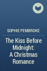 Софи Пемброк - The Kiss Before Midnight: A Christmas Romance