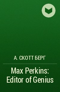 А. Скотт Берг - Max Perkins: Editor of Genius