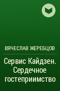 Вячеслав Жеребцов - Сервис Кайдзен. Сердечное гостеприимство