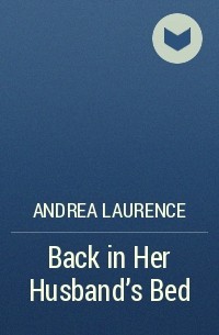 Андреа Лоренс - Back in Her Husband's Bed
