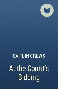 CAITLIN  CREWS - At the Count's Bidding