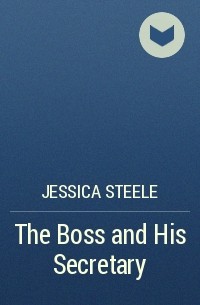 Jessica Steele - The Boss and His Secretary