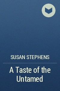 Сьюзен Стивенс - A Taste of the Untamed