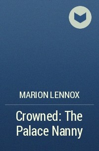Марион Леннокс - Crowned: The Palace Nanny