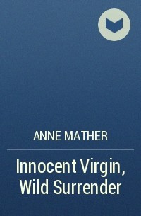 Энн Мэтер - Innocent Virgin, Wild Surrender
