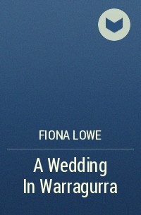 Фиона Лоу - A Wedding In Warragurra