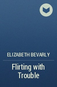 Элизабет Биварли - Flirting with Trouble
