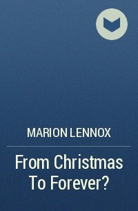 Марион Леннокс - From Christmas To Forever?