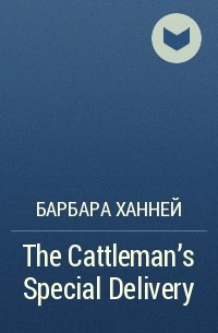 Барбара Ханней - The Cattleman's Special Delivery