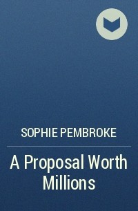 Софи Пемброк - A Proposal Worth Millions