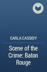 Carla Cassidy - Scene of the Crime: Baton Rouge