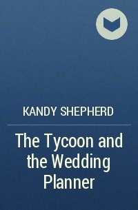 Кенди Шеперд - The Tycoon and the Wedding Planner