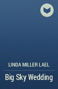 Линда Лаел Миллер - Big Sky Wedding