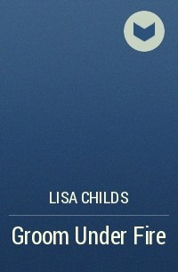 Lisa Childs - Groom Under Fire