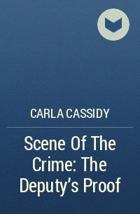 Carla Cassidy - Scene Of The Crime: The Deputy's Proof