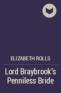 Элизабет Ролс - Lord Braybrook's Penniless Bride