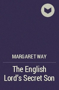 Маргарет Уэй - The English Lord's Secret Son